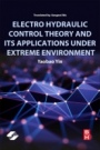Electro Hydraulic Control Theory and Its Applications Under Extreme Environment - ISBN 9780128140567