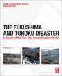 The Fukushima and Tohoku Disaster: A Review of the Five-Year Reconstruction Efforts - ISBN 9780128140789