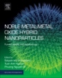 Noble Metal-Metal Oxide Hybrid Nanoparticles: Fundamentals and Applications - ISBN 9780128141342