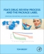 FDAs Drug Review Process and the Package Label: Strategies for Writing Successful FDA Submissions - ISBN 9780128146477