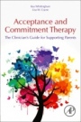 Acceptance and Commitment Therapy: The Clinicians Guide for Supporting Parents - ISBN 9780128146699