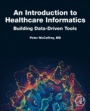 An Introduction to Healthcare Informatics: Building Data-Driven Tools - ISBN 9780128149157