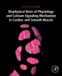 Biophysical Basis of Physiology and Calcium Signaling Mechanism in Cardiac and Smooth Muscle - ISBN 9780128149508
