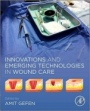 Innovations and Emerging Technologies in Wound Care - ISBN 9780128150283