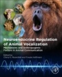 Neuroendocrine Regulation of Animal Vocalization: Mechanisms and Anthropogenic Factors in Animal Communication - ISBN 9780128151600