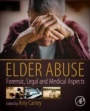Elder Abuse: Forensic, Legal and Medical Aspects - ISBN 9780128157794