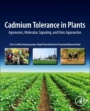 Cadmium Tolerance in Plants: Agronomic, Molecular, Signaling, and Omic Approaches - ISBN 9780128157947