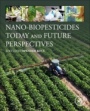 Nano-Biopesticides Today and Future Perspectives - ISBN 9780128158296