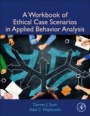 A Workbook of Ethical Case Scenarios in Applied Behavior Analysis - ISBN 9780128158937