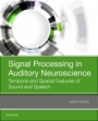 Signal Processing in Auditory Neuroscience: Temporal and Spatial Features of Sound and Speech - ISBN 9780128159385