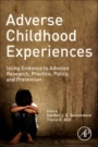 Adverse Childhood Experiences: Using Evidence to Advance Research, Practice, Policy, and Prevention - ISBN 9780128160657