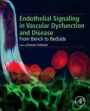 Endothelial Signaling in Vascular Dysfunction and Disease: From Bench to Bedside - ISBN 9780128161968