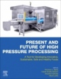 Present and Future of High Pressure Processing: A Tool for Developing Innovative, Sustainable, Safe and Healthy Foods - ISBN 9780128164051