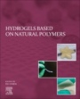 Hydrogels Based on Natural Polymers - ISBN 9780128164211