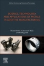 Science, Technology and Applications of Metals in Additive Manufacturing - ISBN 9780128166345
