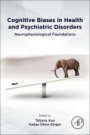 Cognitive Biases in Health and Psychiatric Disorders: Neurophysiological Foundations - ISBN 9780128166604