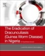 The Eradication of Dracunculiasis (Guinea Worm Disease) in Nigeria: An Eyewitness Account - ISBN 9780128167649