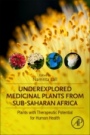 Underexplored Medicinal Plants from Sub-Saharan Africa: Plants with Therapeutic Potential for Human Health - ISBN 9780128168141