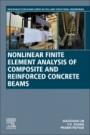 Nonlinear Finite Element Analysis of Composite and Reinforced Concrete Beams - ISBN 9780128168998
