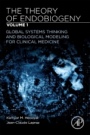 The Theory of Endobiogeny: Volume 1: Global Systems Thinking and Biological Modeling for Clinical Medicine - ISBN 9780128169032