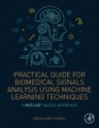 Practical Guide for Biomedical Signals Analysis Using Machine Learning Techniques: A MATLAB Based Approach - ISBN 9780128174449