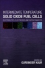 Intermediate Temperature Solid Oxide Fuel Cells: Electrolytes, Electrodes and Interconnects - ISBN 9780128174456