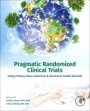 Pragmatic Randomized Clinical Trials: Using Primary Data Collection and Electronic Health Records - ISBN 9780128176634
