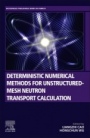 Deterministic Numerical Methods for Unstructured-Mesh Neutron Transport Calculation - ISBN 9780128182215