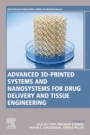Advanced 3D-Printed Systems and Nanosystems for Drug Delivery and Tissue Engineering - ISBN 9780128184714