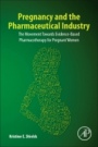Pregnancy and the Pharmaceutical Industry: The Movement towards Evidence-Based Pharmacotherapy for Pregnant Women - ISBN 9780128185506