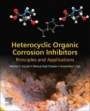 Heterocyclic Organic Corrosion Inhibitors: Principles and Applications - ISBN 9780128185582