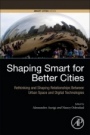 Shaping Smart for Better Cities: Rethinking and Shaping Relationships between Urban Space and Digital Technologies - ISBN 9780128186367