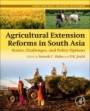 Agricultural Extension Reforms in South Asia: Status, Challenges, and Policy Options - ISBN 9780128187524