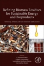 Refining Biomass Residues for Sustainable Energy and Bioproducts: Technology, Advances, Life Cycle Assessment, and Economics - ISBN 9780128189962