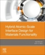 Hybrid Atomic-Scale Interface Design for Materials Functionality - ISBN 9780128191170