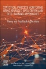Statistical Process Monitoring Using Advanced Data-Driven and Deep Learning Approaches: Theory and Practical Applications - ISBN 9780128193655