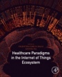 Healthcare Paradigms in the Internet of Things Ecosystem - ISBN 9780128196649