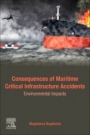 Consequences of Maritime Critical Infrastructure Accidents: Environmental Impacts: Modeling-Identification-Prediction-Optimization-Mitigation - ISBN 9780128196755