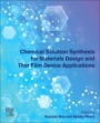 Chemical Solution Synthesis for Materials Design and Thin Film Device Applications - ISBN 9780128197189