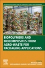 Biopolymers and Biocomposites from Agro-waste for Packaging Applications - ISBN 9780128199534