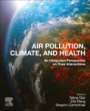 Air Pollution, Climate, and Health: An Integrated Perspective on Their Interactions - ISBN 9780128201237
