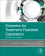Ketamine for Treatment-Resistant Depression: Neurobiology and Applications - ISBN 9780128210338