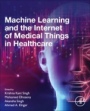 Machine Learning and the Internet of Medical Things in Healthcare - ISBN 9780128212295
