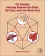 The Complex Interplay Between Gut-Brain, Gut-Liver, and Liver-Brain Axes - ISBN 9780128219270