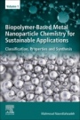 Biopolymer-Based Metal Nanoparticle Chemistry for Sustainable Applications: Volume 1: Classification, Properties and Synthesis - ISBN 9780128221082