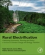 Rural Electrification: Optimizing Economics, Planning and Policy in an Era of Climate Change and Energy Transition - ISBN 9780128224038