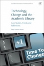 Technology, Change and the Academic Library: Case Studies, Trends and Reflections - ISBN 9780128228074