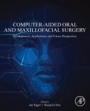 Computer-Aided Oral and Maxillofacial Surgery: Developments, Applications, and Future Perspectives - ISBN 9780128232996