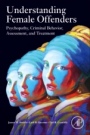 Understanding Female Offenders: Psychopathy, Criminal Behavior, Assessment, and Treatment - ISBN 9780128233726