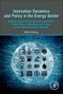 Innovation Dynamics and Policy in the Energy Sector: Building Global Energy Markets, Institutions, Public Policy, Technology and Culture on the Texan Innovation Example - ISBN 9780128238134